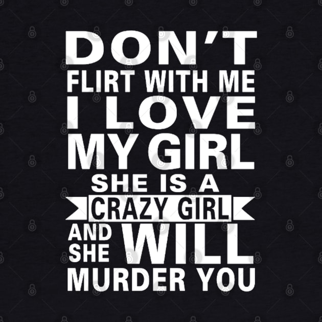 Don't Flirt With Me I Love My Girl She Is A Crazy Girl by William Edward Husband